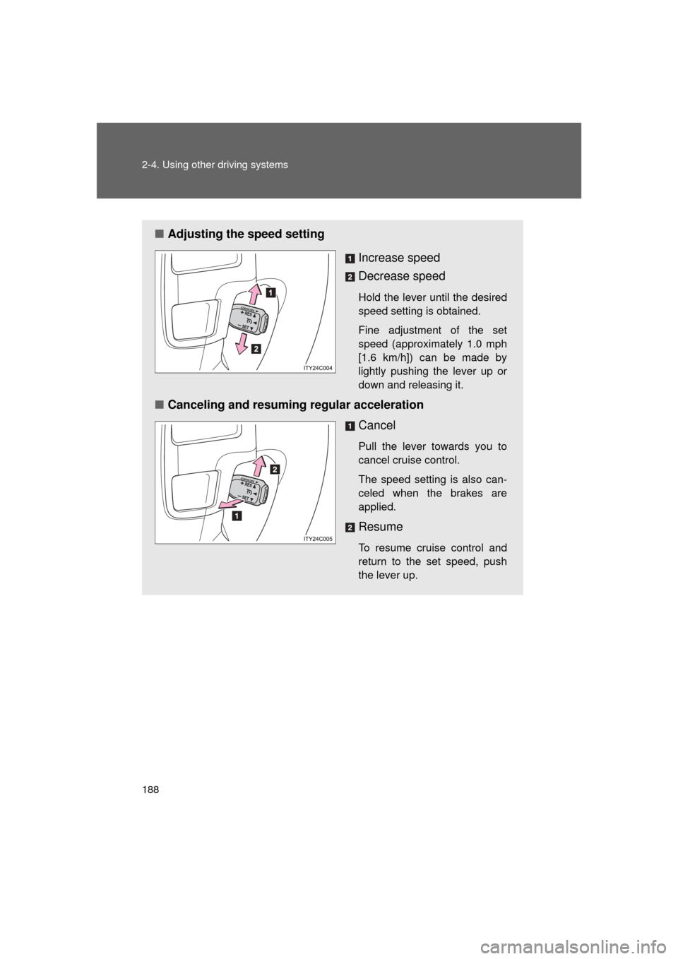TOYOTA LAND CRUISER 2011 J200 Owners Manual 188 2-4. Using other driving systems
L/C200_U (OM60F74U)
■Adjusting the speed setting
Increase speed
Decrease speed
Hold the lever until the desired
speed setting is obtained. 
Fine adjustment of th