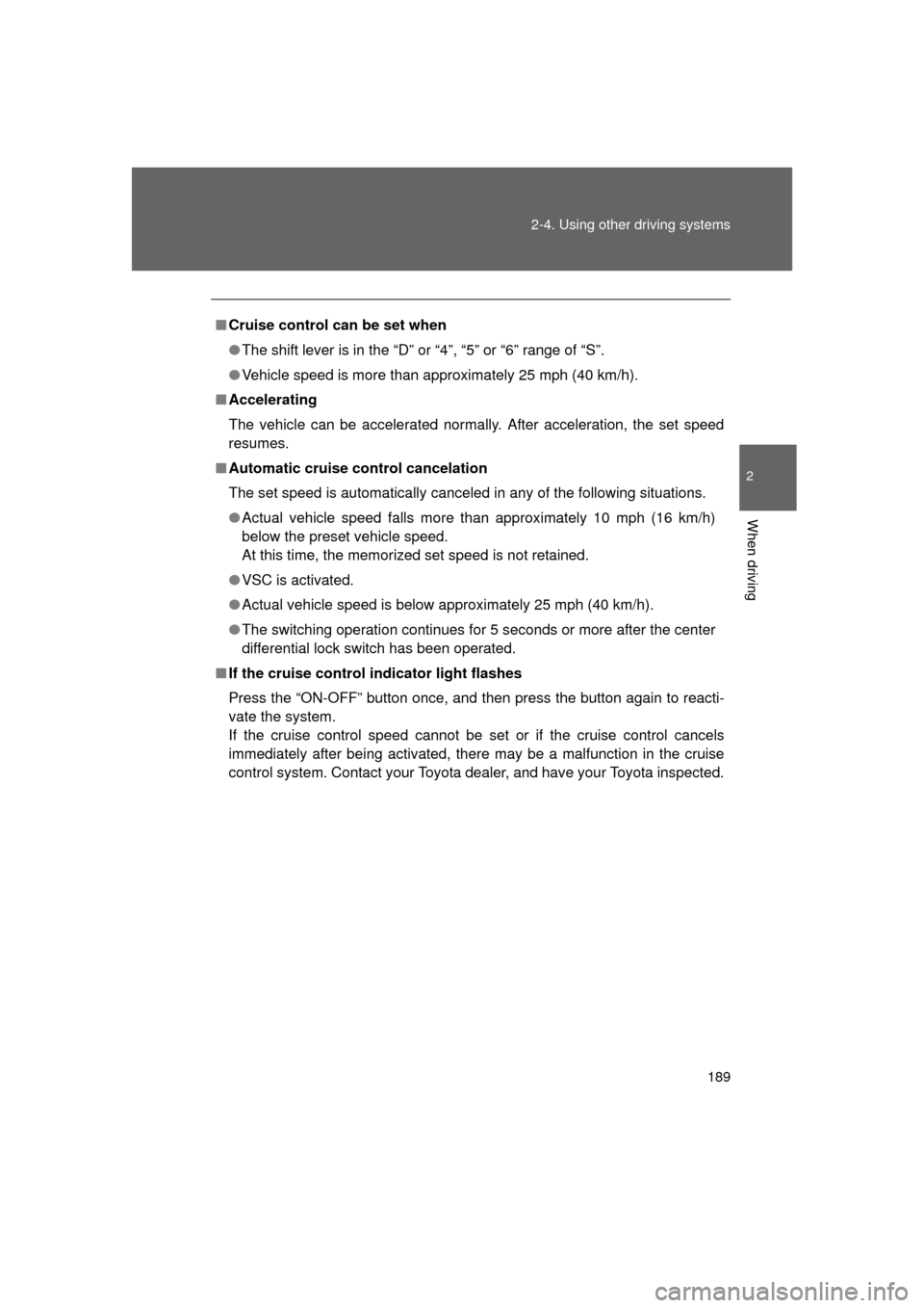 TOYOTA LAND CRUISER 2011 J200 Owners Manual 189
2-4. Using other 
driving systems
2
When driving
L/C200_U (OM60F74U)
■Cruise control can be set when
● The shift lever is in the “D” or “4”, “5” or “6” range of “S”.
● Ve