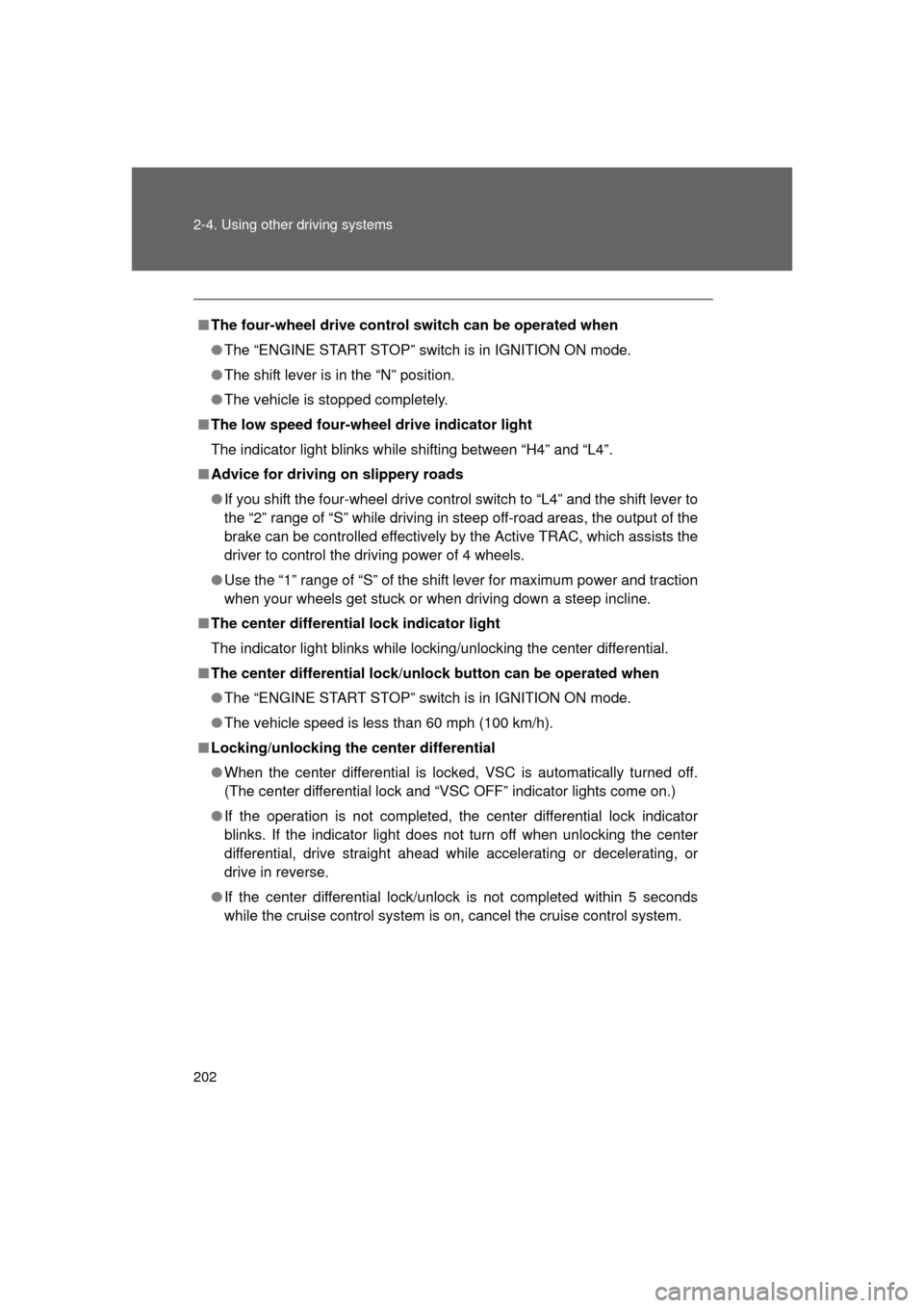 TOYOTA LAND CRUISER 2011 J200 Owners Manual 202 2-4. Using other driving systems
L/C200_U (OM60F74U)
■The four-wheel drive control switch can be operated when
● The “ENGINE START STOP” switch is in IGNITION ON mode.
● The shift lever 