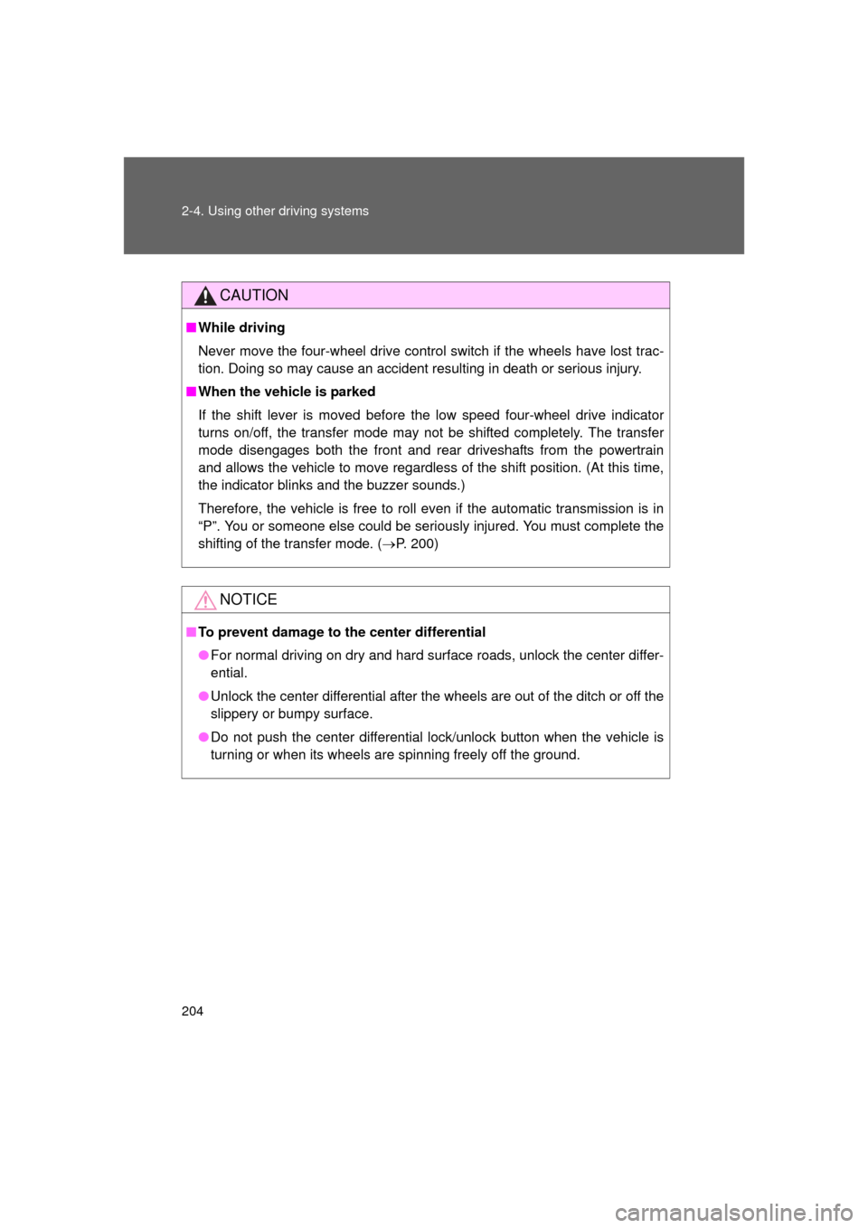 TOYOTA LAND CRUISER 2011 J200 Owners Manual 204 2-4. Using other driving systems
L/C200_U (OM60F74U)
CAUTION
■While driving
Never move the four-wheel drive control switch if the wheels have lost trac-
tion. Doing so may cause an accident resu