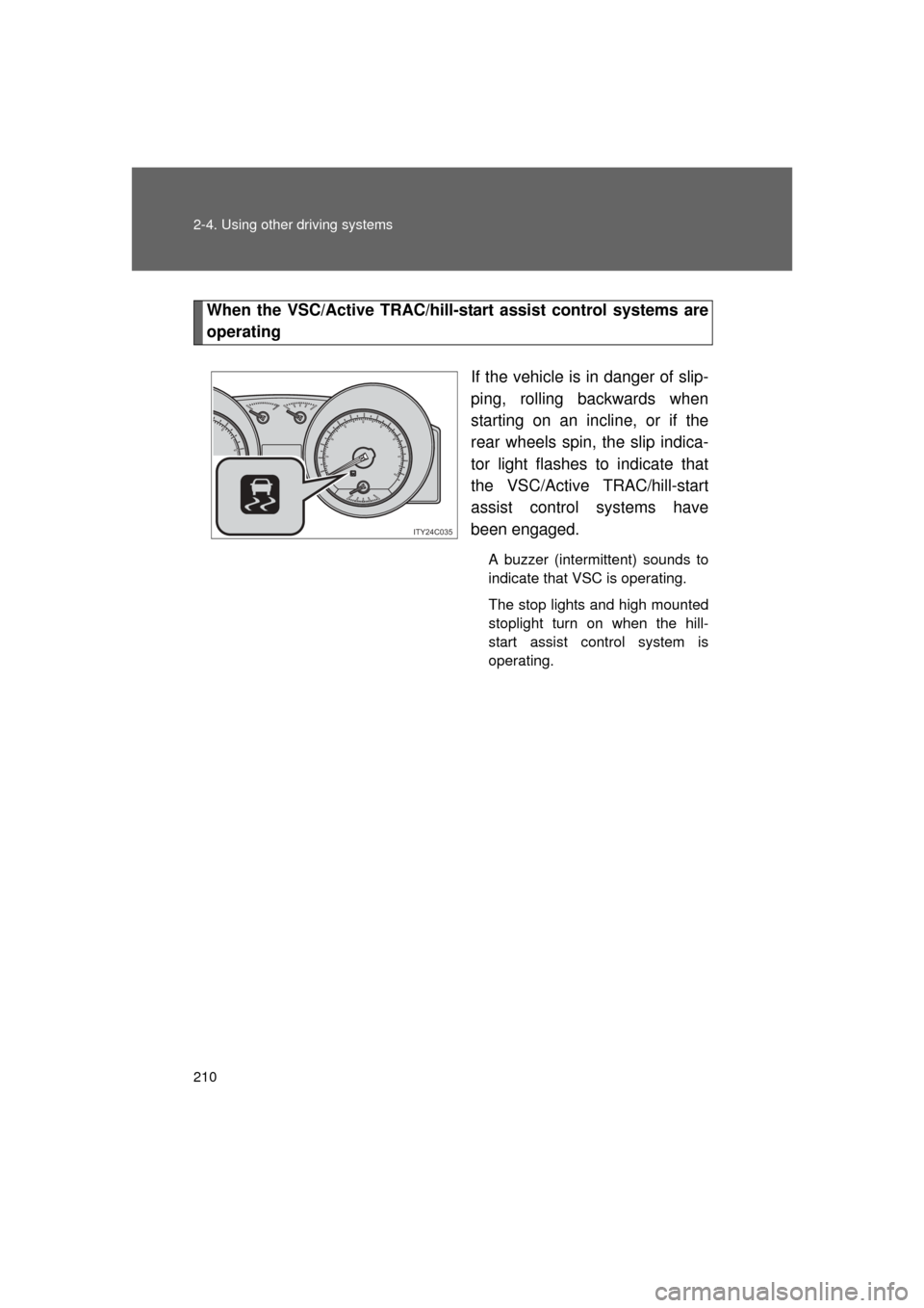 TOYOTA LAND CRUISER 2011 J200 Owners Manual 210 2-4. Using other driving systems
L/C200_U (OM60F74U)
When the VSC/Active TRAC/hill-start assist control systems are
operatingIf the vehicle is in danger of slip-
ping, rolling backwards when
start TOYOTA LAND CRUISER 2011 J200 Owners Manual 210 2-4. Using other driving systems
L/C200_U (OM60F74U)
When the VSC/Active TRAC/hill-start assist control systems are
operatingIf the vehicle is in danger of slip-
ping, rolling backwards when
start