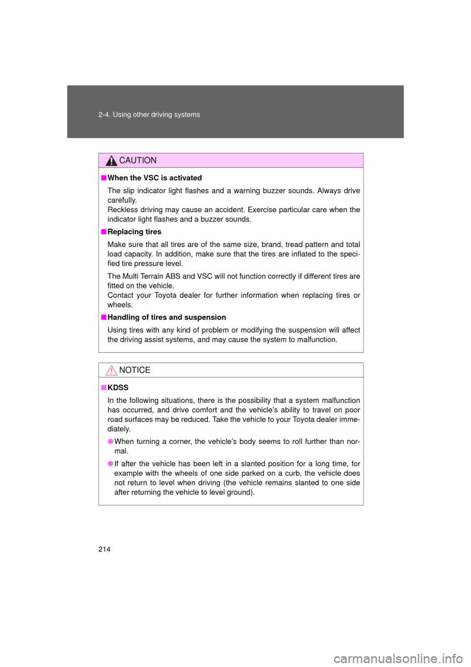 TOYOTA LAND CRUISER 2011 J200 Owners Manual 214 2-4. Using other driving systems
L/C200_U (OM60F74U)
CAUTION
■When the VSC is activated
The slip indicator light flashes and a warning buzzer sounds. Always drive
carefully.
Reckless driving may