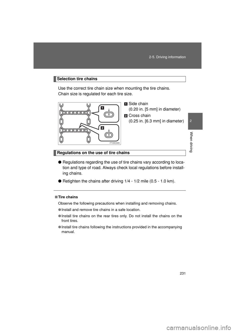 TOYOTA LAND CRUISER 2011 J200 Owners Manual 231
2-5. Driving information
2
When driving
L/C200_U (OM60F74U)
Selection tire chains
Use the correct tire chain size when mounting the tire chains.
Chain size is regulated for each tire size.
Side ch TOYOTA LAND CRUISER 2011 J200 Owners Manual 231
2-5. Driving information
2
When driving
L/C200_U (OM60F74U)
Selection tire chains
Use the correct tire chain size when mounting the tire chains.
Chain size is regulated for each tire size.
Side ch