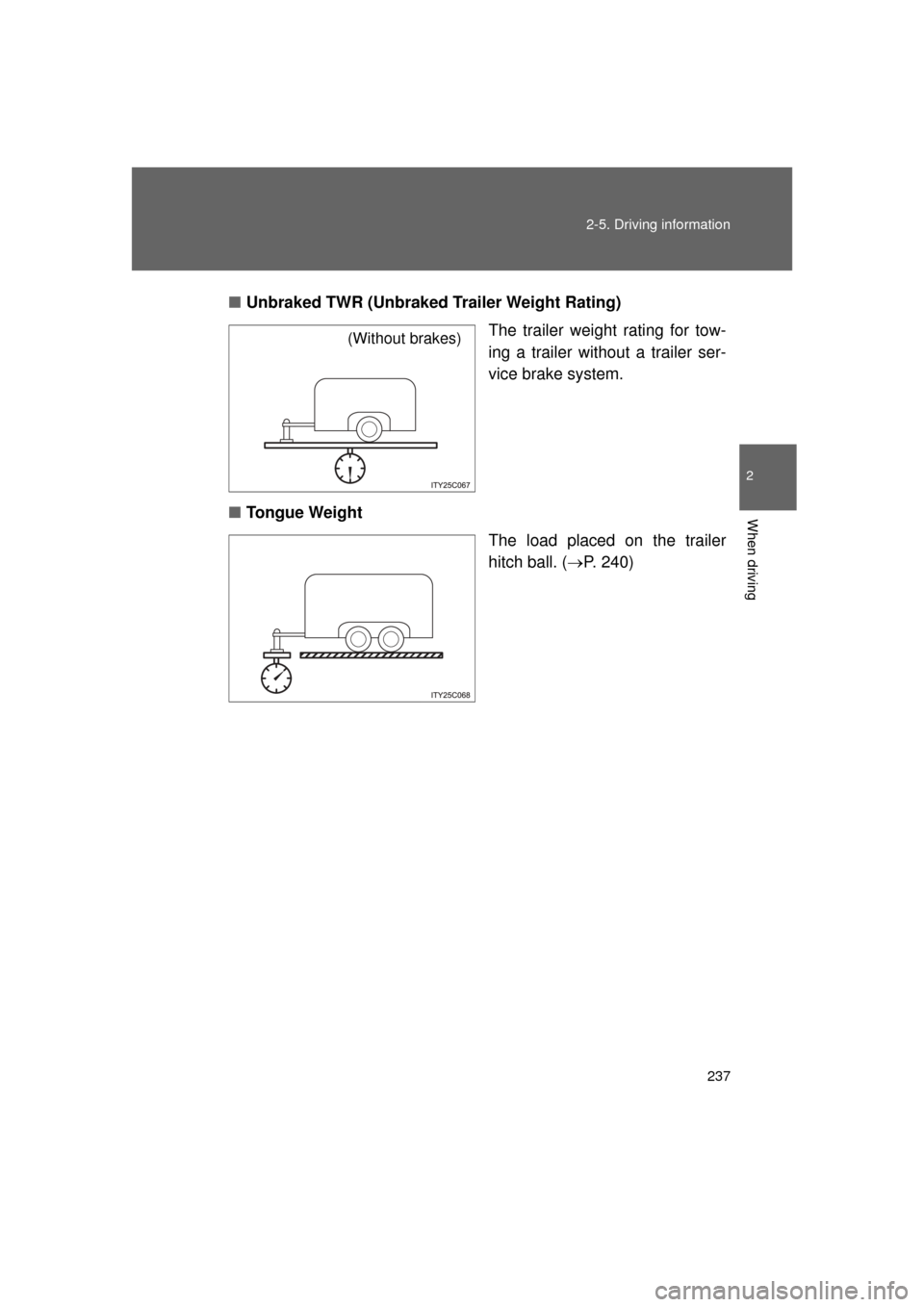 TOYOTA LAND CRUISER 2011 J200 Owners Manual 237
2-5. Driving information
2
When driving
L/C200_U (OM60F74U)
■
Unbraked TWR (Unbraked Trailer Weight Rating)
The trailer weight rating for tow-
ing a trailer without a trailer ser-
vice brake sy TOYOTA LAND CRUISER 2011 J200 Owners Manual 237
2-5. Driving information
2
When driving
L/C200_U (OM60F74U)
■
Unbraked TWR (Unbraked Trailer Weight Rating)
The trailer weight rating for tow-
ing a trailer without a trailer ser-
vice brake sy