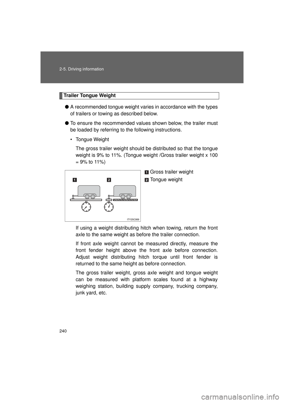 TOYOTA LAND CRUISER 2011 J200 Owners Manual 240 2-5. Driving information
L/C200_U (OM60F74U)
Trailer Tongue Weight● A recommended tongue weight varies in accordance with the types
of trailers or towing as described below.
● To ensure the re TOYOTA LAND CRUISER 2011 J200 Owners Manual 240 2-5. Driving information
L/C200_U (OM60F74U)
Trailer Tongue Weight● A recommended tongue weight varies in accordance with the types
of trailers or towing as described below.
● To ensure the re