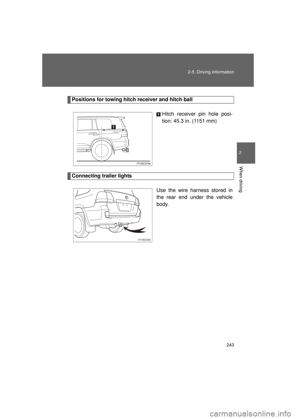 TOYOTA LAND CRUISER 2011 J200 Owners Manual 243
2-5. Driving information
2
When driving
L/C200_U (OM60F74U)
Positions for towing hitch
receiver and hitch ball
Hitch receiver pin hole posi-
tion: 45.3 in. (1151 mm)
Connecting trailer lights
Use TOYOTA LAND CRUISER 2011 J200 Owners Manual 243
2-5. Driving information
2
When driving
L/C200_U (OM60F74U)
Positions for towing hitch
receiver and hitch ball
Hitch receiver pin hole posi-
tion: 45.3 in. (1151 mm)
Connecting trailer lights
Use