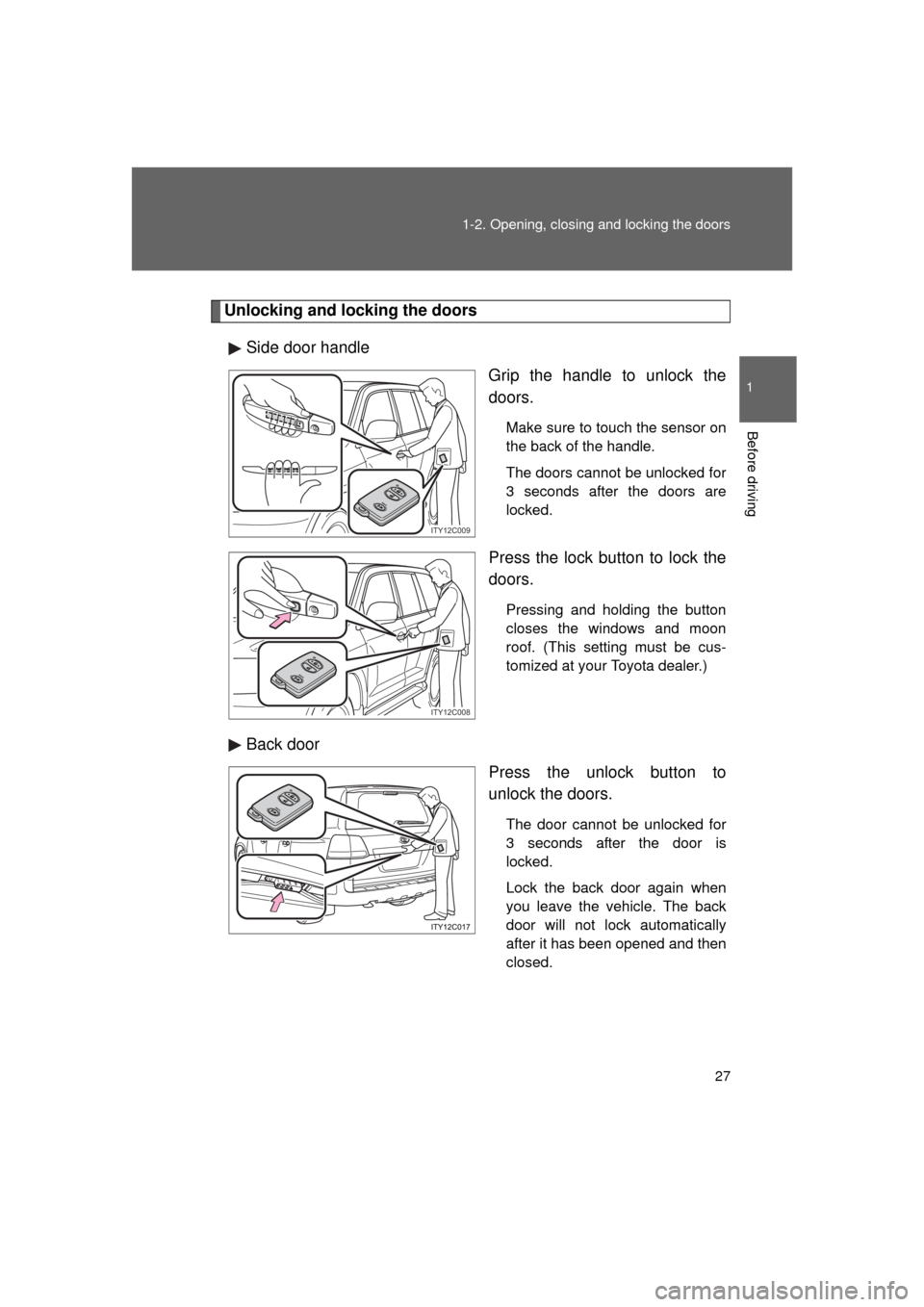 TOYOTA LAND CRUISER 2011 J200 Owners Manual 27
1-2. Opening, closing and locking the doors
1
Before driving
L/C200_U (OM60F74U)
Unlocking and locking the doors
Side door handle Grip the handle to unlock the
doors.
Make sure to touch the sensor 