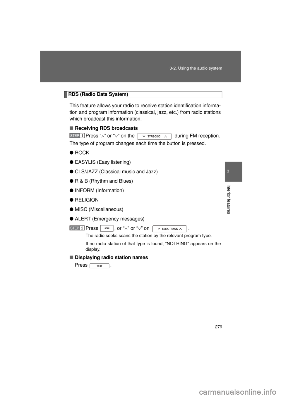 TOYOTA LAND CRUISER 2011 J200 Owners Manual 279
3-2. Using the audio system
3
Interior features
L/C200_U (OM60F74U)
RDS (Radio Data System)
This feature allows your radio to  receive station identification informa-
tion and program information 