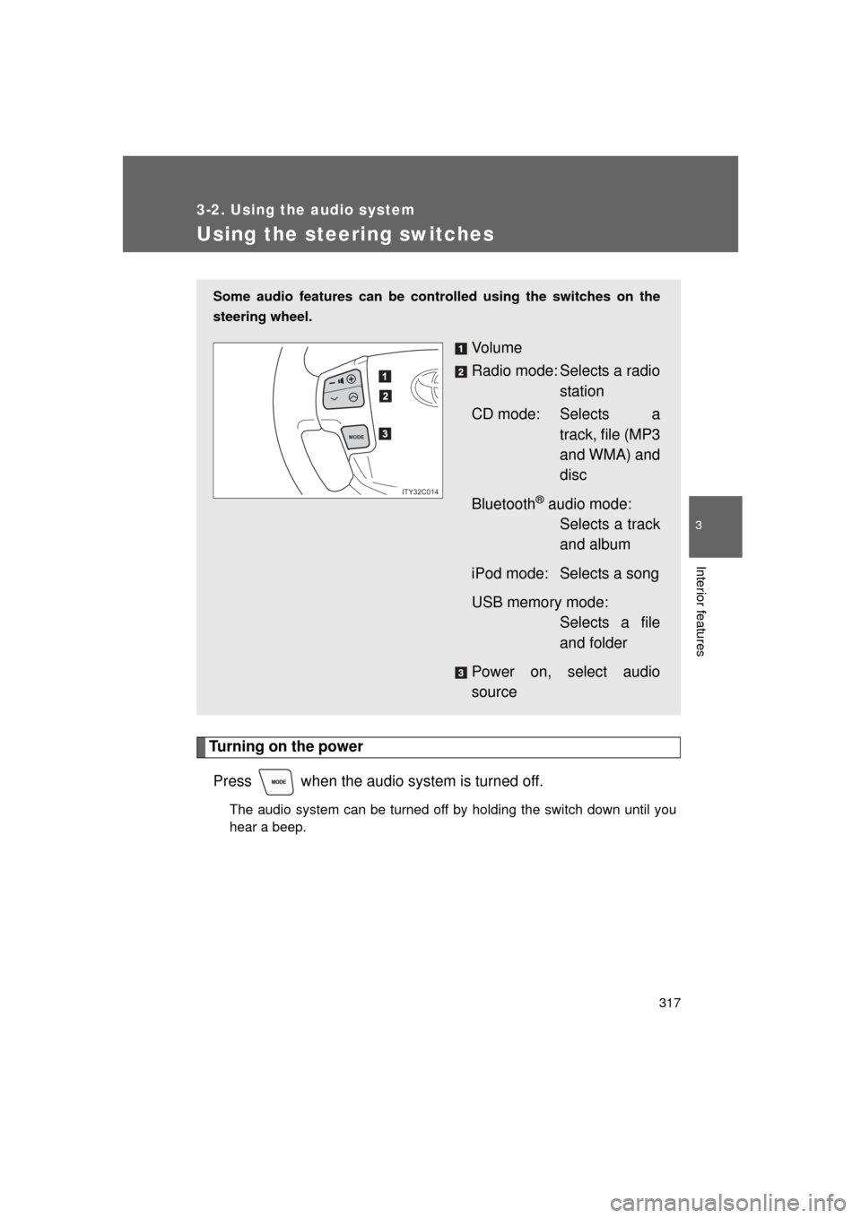 TOYOTA LAND CRUISER 2011 J200 Owners Manual 317
3-2. Using the audio system
3
Interior features
L/C200_U (OM60F74U)
Using the steering switches
Turning on the powerPress   when the audio system is turned off.
The audio system can be turned off 