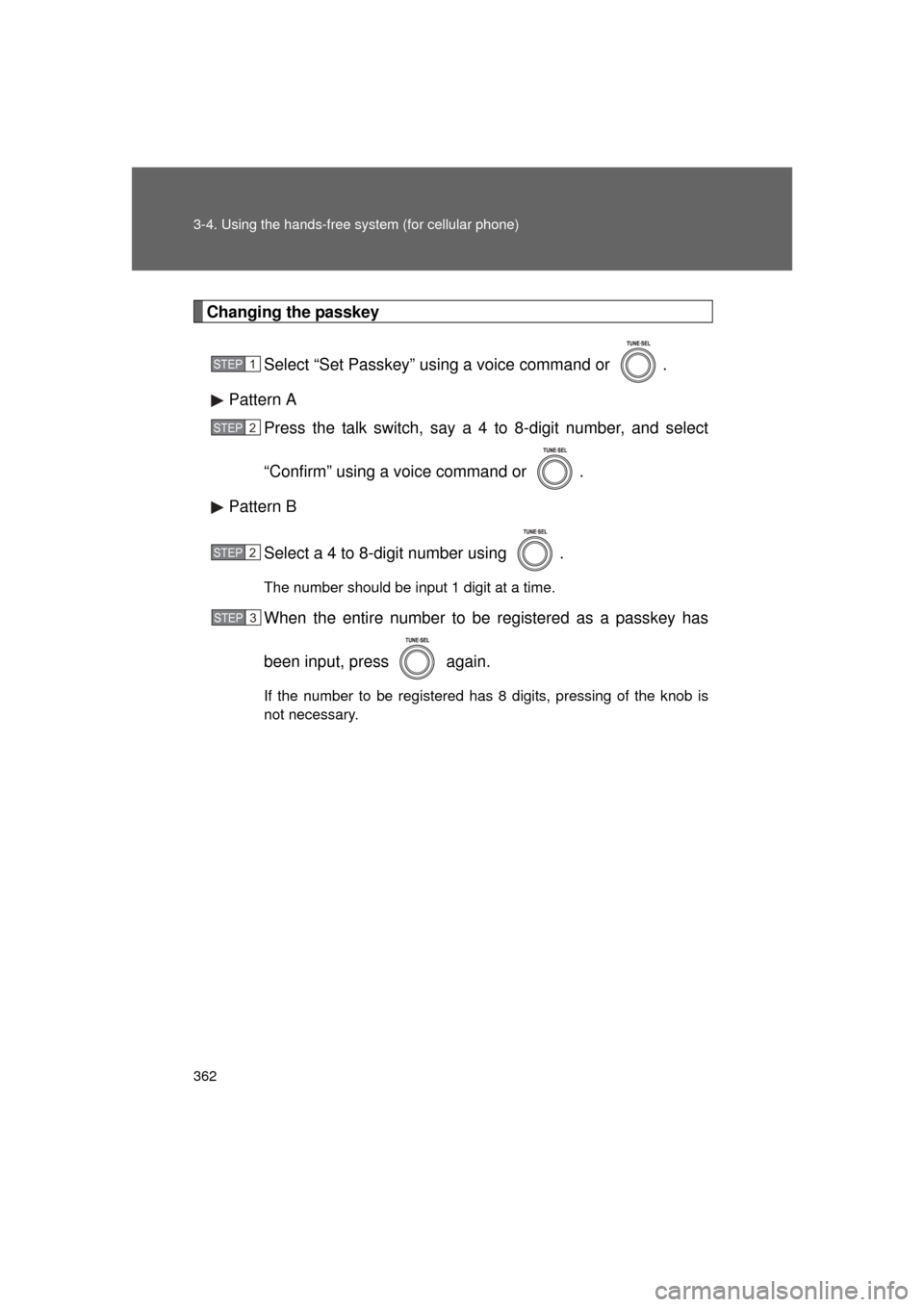 TOYOTA LAND CRUISER 2011 J200 Owners Manual 362 3-4. Using the hands-free system (for cellular phone)
L/C200_U (OM60F74U)
Changing the passkeySelect “Set Passkey” using a voice command or  .
Pattern A Press the talk switch, say a 4 to 8-dig