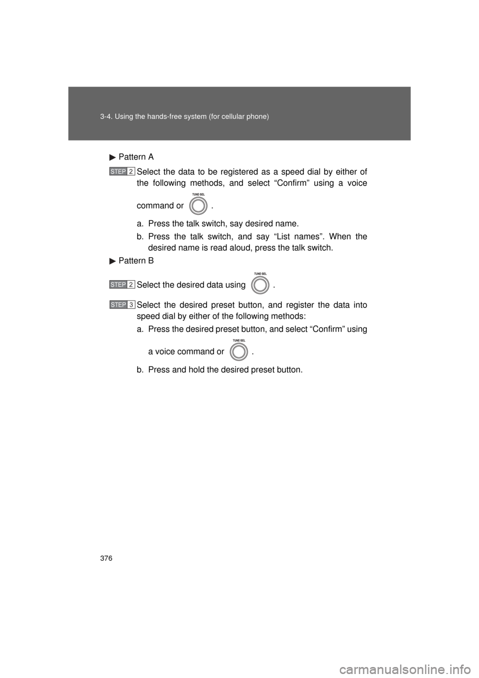 TOYOTA LAND CRUISER 2011 J200 Owners Manual 376 3-4. Using the hands-free system (for cellular phone)
L/C200_U (OM60F74U)Pattern A
Select the data to be registered as a speed dial by either of
the following methods, and select “Confirm” usi