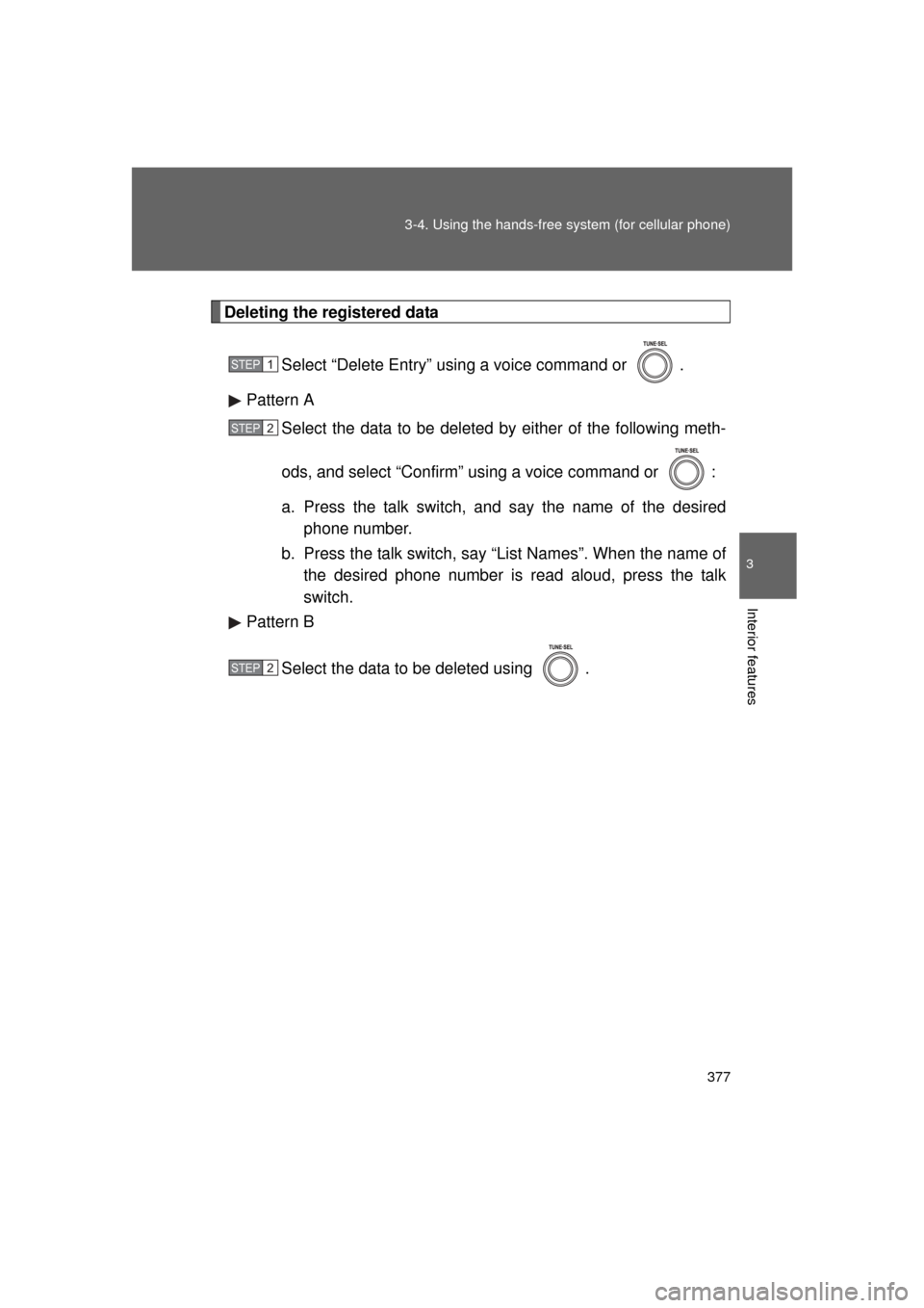 TOYOTA LAND CRUISER 2011 J200 Owners Manual 377
3-4. Using the hands-free 
system (for cellular phone)
3
Interior features
L/C200_U (OM60F74U)
Deleting the registered data
Select “Delete Entry” using a voice command or  .
Pattern A Select t
