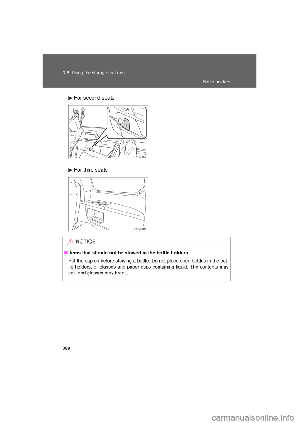 TOYOTA LAND CRUISER 2011 J200 Owners Manual 388 3-6. Using the storage features
L/C200_U (OM60F74U)For second seats
For third seats
ITY34C024
NOTICE
■
Items that should not be  stowed in the bottle holders
Put the cap on before stowing a bott