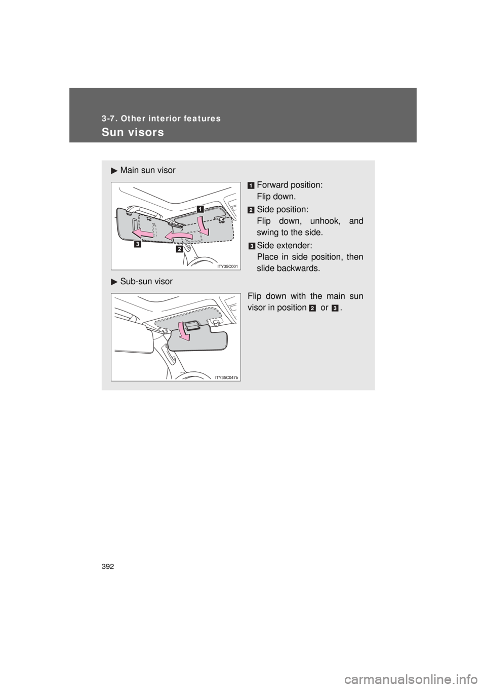 TOYOTA LAND CRUISER 2011 J200 Owners Manual 392
3-7. Other interior features
L/C200_U (OM60F74U)
Sun visors
Main sun visorForward position: 
Flip down.
Side position: 
Flip down, unhook, and
swing to the side.
Side extender: 
Place in side posi