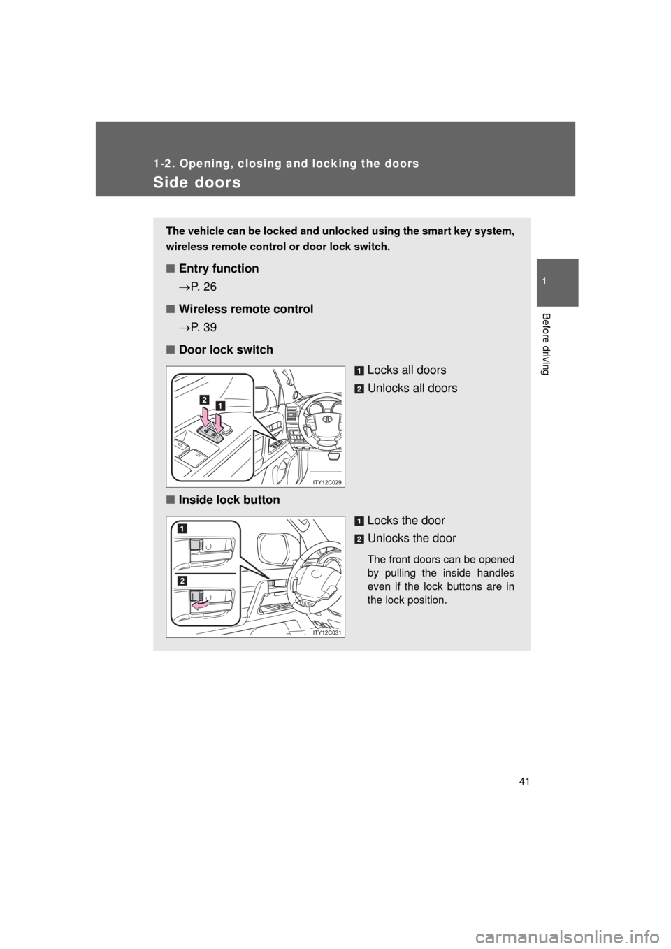 TOYOTA LAND CRUISER 2011 J200 Service Manual 41
1
1-2. Opening, closing and locking the doors
Before driving
L/C200_U (OM60F74U)
Side doors
The vehicle can be locked and unlocked using the smart key system,
wireless remote control or door lock s