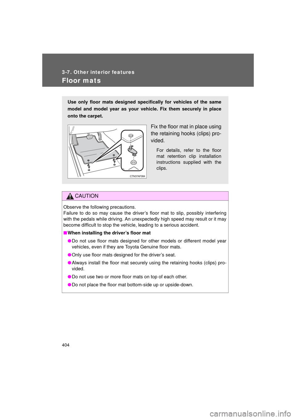 TOYOTA LAND CRUISER 2011 J200 Owners Manual 404
3-7. Other interior features
L/C200_U (OM60F74U)
Floor mats
CAUTION
Observe the following precautions.
Failure to do so may cause the driver’s floor mat to slip, possibly interfering
with the p TOYOTA LAND CRUISER 2011 J200 Owners Manual 404
3-7. Other interior features
L/C200_U (OM60F74U)
Floor mats
CAUTION
Observe the following precautions.
Failure to do so may cause the driver’s floor mat to slip, possibly interfering
with the p