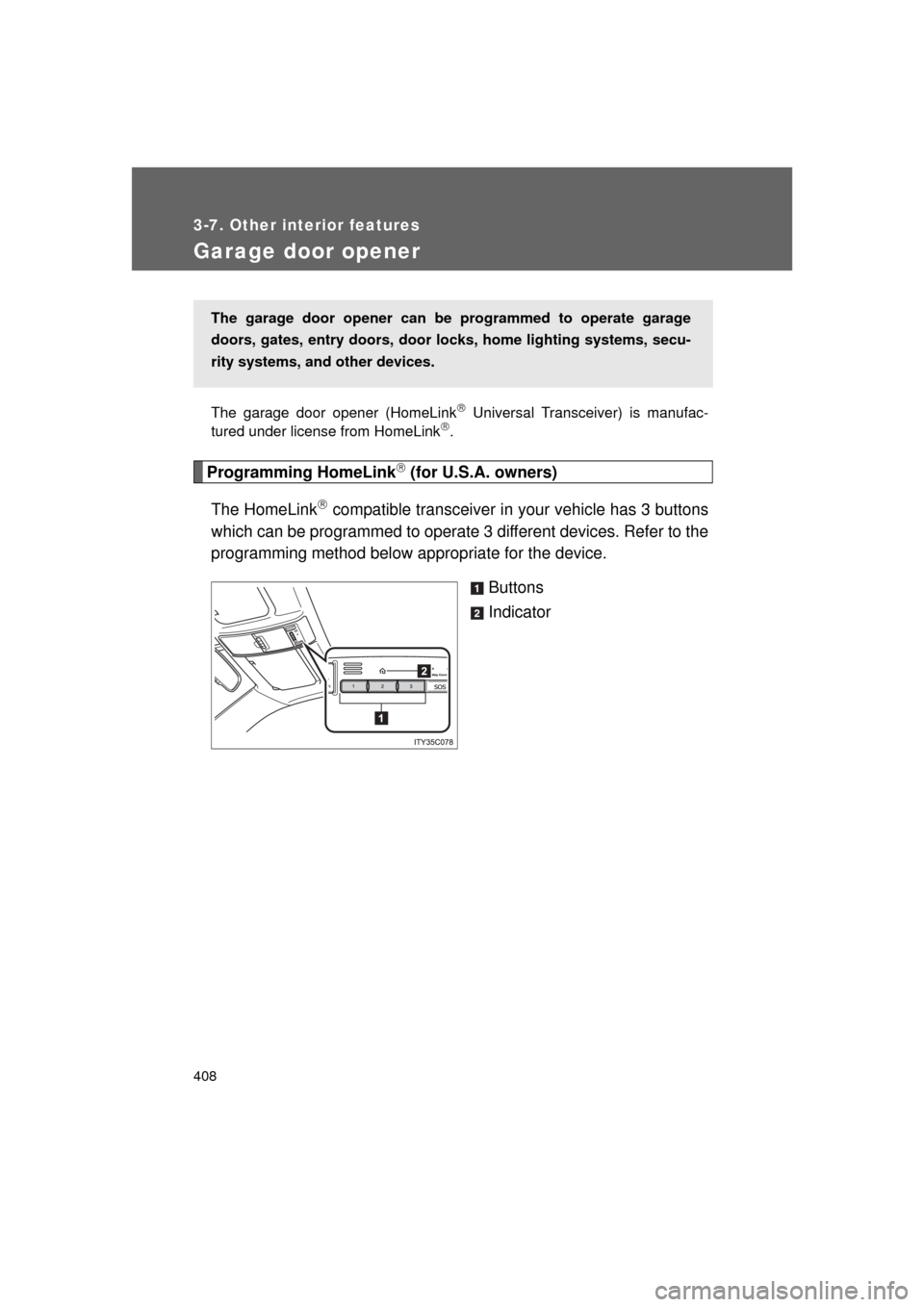 TOYOTA LAND CRUISER 2011 J200 Owners Manual 408
3-7. Other interior features
L/C200_U (OM60F74U)
Garage door opener
The garage door opener (HomeLink Universal Transceiver) is manufac-
tured under license from HomeLink.
Programming HomeLin