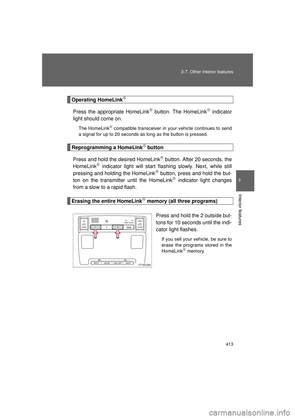 TOYOTA LAND CRUISER 2011 J200 Owners Manual 413
3-7. Other interior features
3
Interior features
L/C200_U (OM60F74U)
Operating HomeLink
Press the appropriate HomeLink button. The HomeLink indicator
light should come on.
The HomeLink TOYOTA LAND CRUISER 2011 J200 Owners Manual 413
3-7. Other interior features
3
Interior features
L/C200_U (OM60F74U)
Operating HomeLink
Press the appropriate HomeLink button. The HomeLink indicator
light should come on.
The HomeLink
