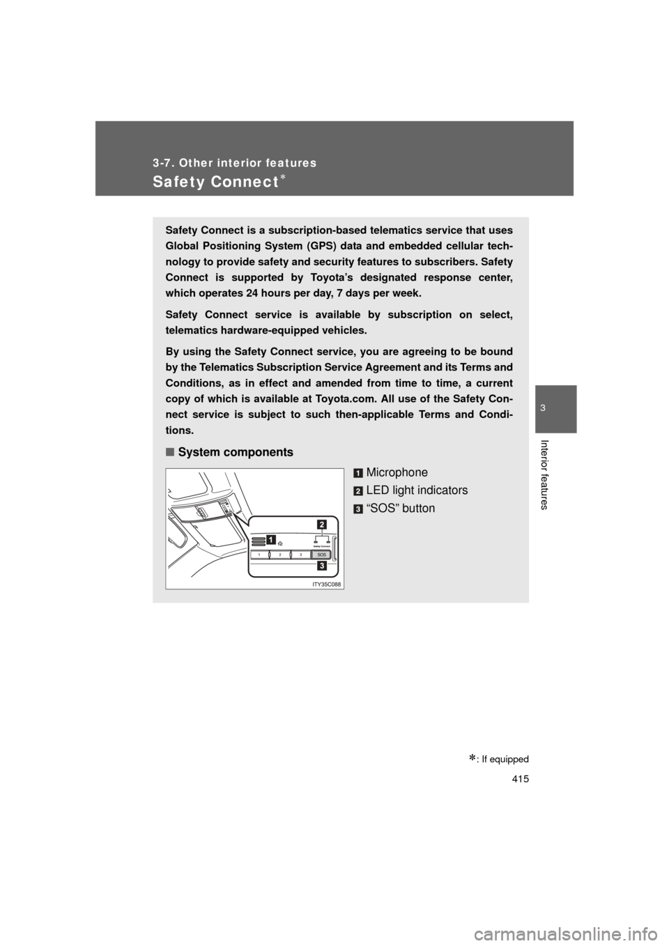TOYOTA LAND CRUISER 2011 J200 Owners Manual 415
3-7. Other interior features
3
Interior features
L/C200_U (OM60F74U)
Safety Connect
: If equipped
Safety Connect is a subscription-based telematics service that uses
Global Positioning Syste TOYOTA LAND CRUISER 2011 J200 Owners Manual 415
3-7. Other interior features
3
Interior features
L/C200_U (OM60F74U)
Safety Connect
: If equipped
Safety Connect is a subscription-based telematics service that uses
Global Positioning Syste