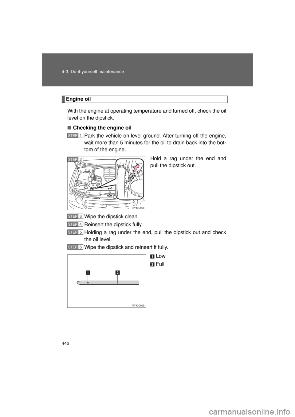 TOYOTA LAND CRUISER 2011 J200 Owners Manual 442 4-3. Do-it-yourself maintenance
L/C200_U (OM60F74U)
Engine oilWith the engine at operating temperature and turned off, check the oil
level on the dipstick.
■ Checking the engine oil
Park the veh TOYOTA LAND CRUISER 2011 J200 Owners Manual 442 4-3. Do-it-yourself maintenance
L/C200_U (OM60F74U)
Engine oilWith the engine at operating temperature and turned off, check the oil
level on the dipstick.
■ Checking the engine oil
Park the veh