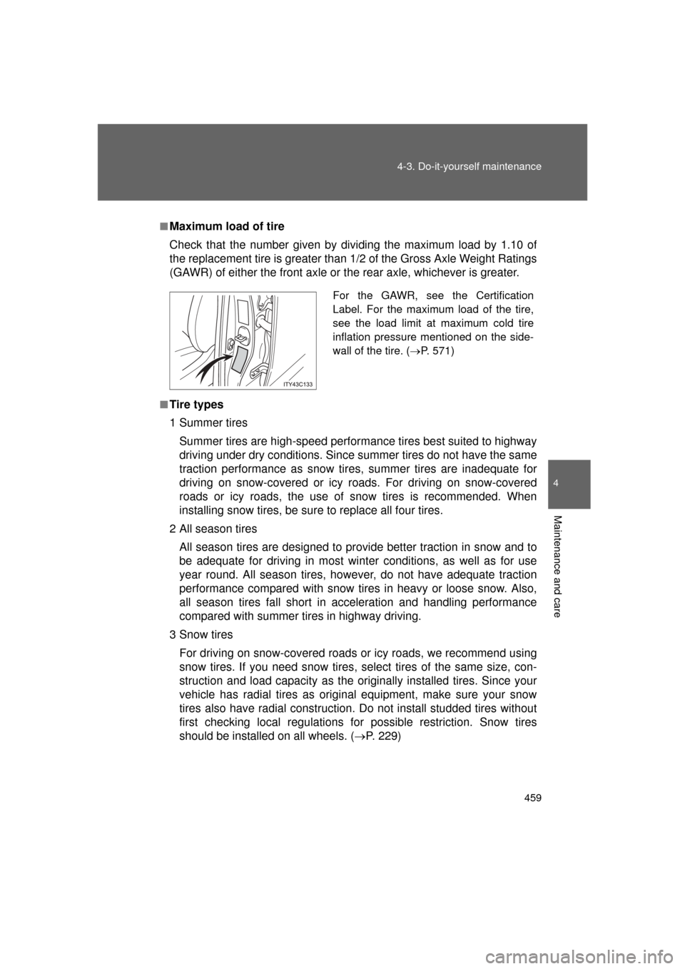 TOYOTA LAND CRUISER 2011 J200 Owners Manual 459
4-3. Do-it-yourself maintenance
4
Maintenance and care
L/C200_U (OM60F74U)
■Maximum load of tire
Check that the number given by divi
ding the maximum load by 1.10 of
the replacement tire is grea TOYOTA LAND CRUISER 2011 J200 Owners Manual 459
4-3. Do-it-yourself maintenance
4
Maintenance and care
L/C200_U (OM60F74U)
■Maximum load of tire
Check that the number given by divi
ding the maximum load by 1.10 of
the replacement tire is grea