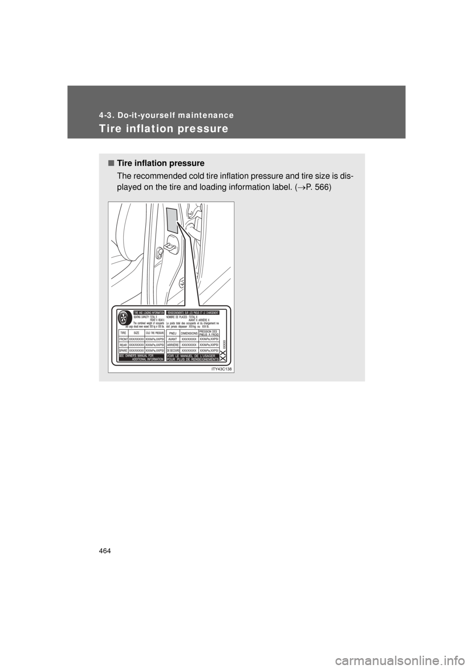 TOYOTA LAND CRUISER 2011 J200 Owners Manual 464
4-3. Do-it-yourself maintenance
L/C200_U (OM60F74U)
Tire inflation pressure
■Tire inflation pressure
The recommended cold tire inflation pressure and tire size is dis-
played on the tire and loa TOYOTA LAND CRUISER 2011 J200 Owners Manual 464
4-3. Do-it-yourself maintenance
L/C200_U (OM60F74U)
Tire inflation pressure
■Tire inflation pressure
The recommended cold tire inflation pressure and tire size is dis-
played on the tire and loa