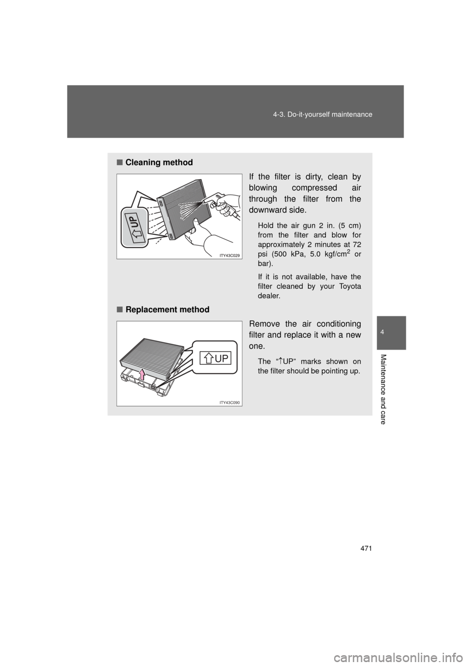 TOYOTA LAND CRUISER 2011 J200 Owners Manual 471
4-3. Do-it-yourself maintenance
4
Maintenance and care
L/C200_U (OM60F74U)
■
Cleaning method
If the filter is dirty, clean by
blowing compressed air
through the filter from the
downward side.
Ho