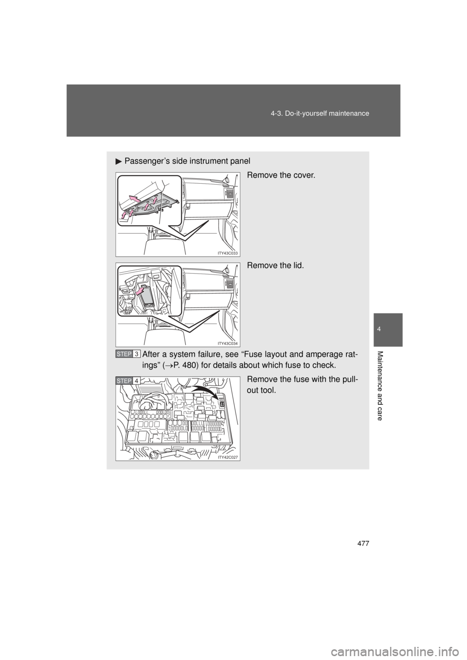 TOYOTA LAND CRUISER 2011 J200 Owners Manual 477
4-3. Do-it-yourself maintenance
4
Maintenance and care
L/C200_U (OM60F74U)
Passenger’s side instrument panel
Remove the cover.
Remove the lid.
After a system failure, see “Fuse layout and ampe