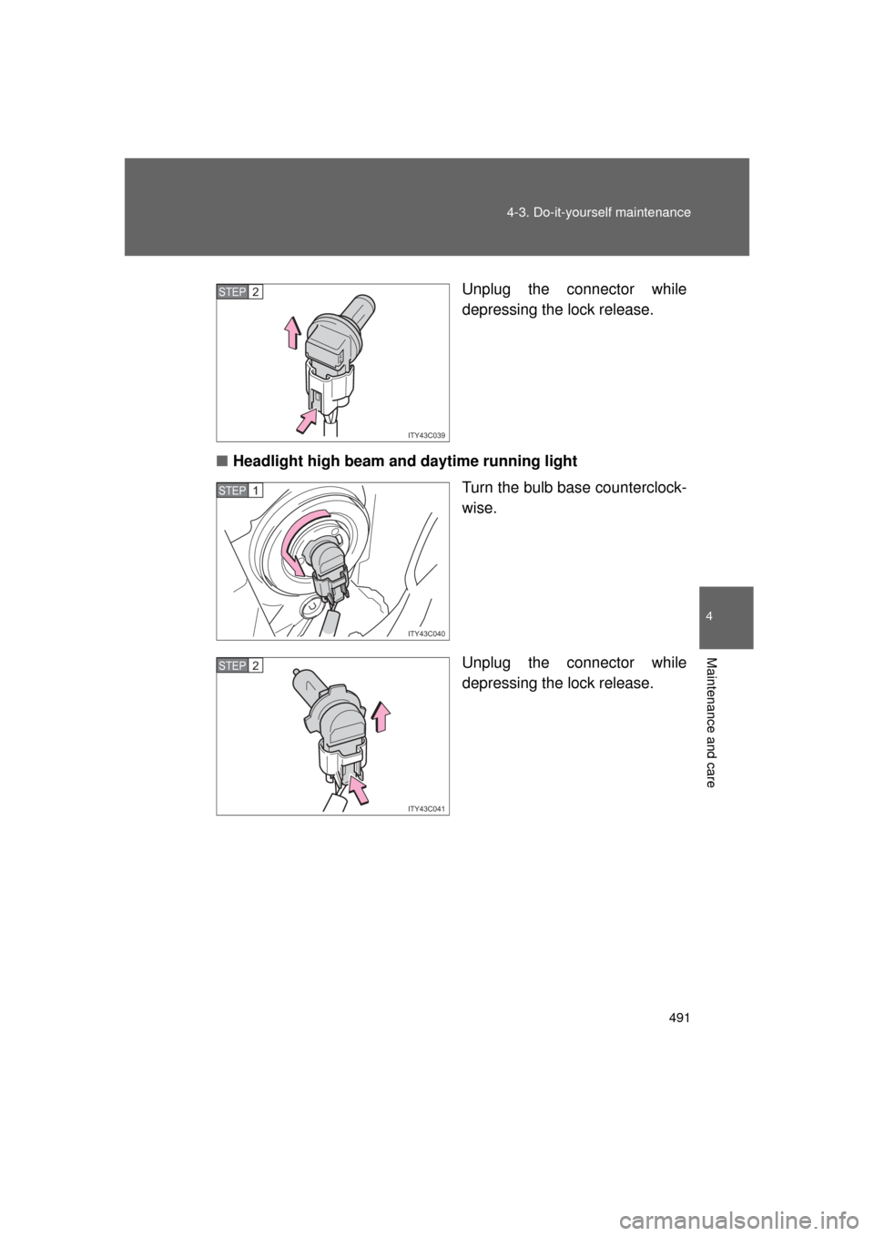 TOYOTA LAND CRUISER 2011 J200 Owners Manual 491
4-3. Do-it-yourself maintenance
4
Maintenance and care
L/C200_U (OM60F74U)
Unplug the connector while
depressing the lock release.
■ Headlight high beam and daytime running light
Turn the bulb b