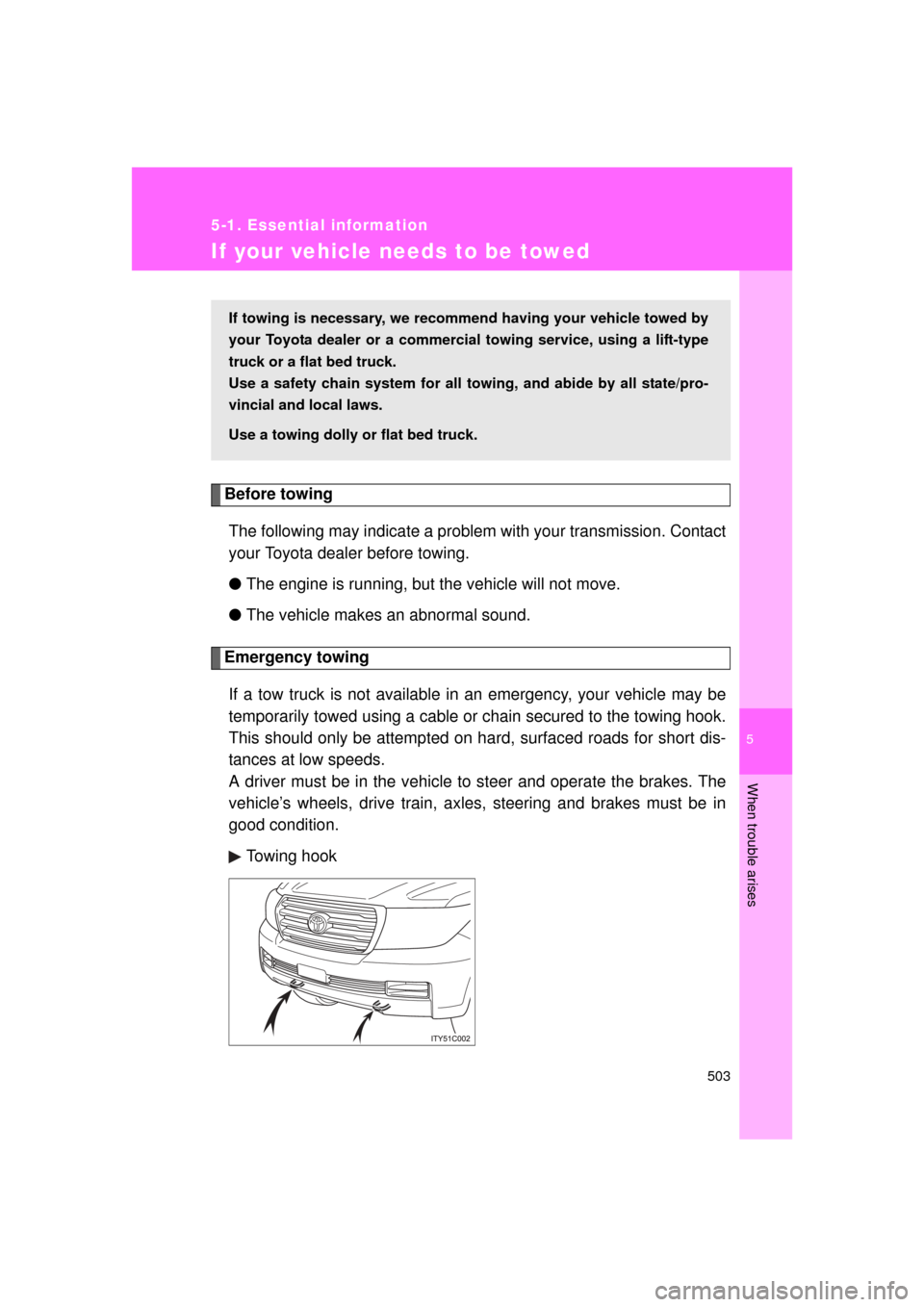 TOYOTA LAND CRUISER 2011 J200 Owners Manual 5
When trouble arises
503
5-1. Essential information
L/C200_U (OM60F74U)
If your vehicle needs to be towed
Before towingThe following may indicate a problem with your transmission. Contact
your Toyota