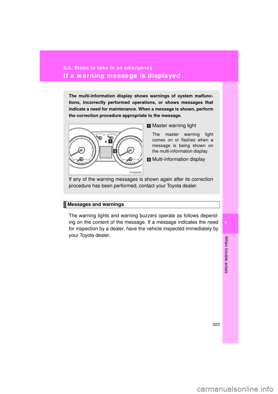TOYOTA LAND CRUISER 2011 J200 Owners Manual 5
When trouble arises
523
5-2. Steps to take in an emergency
L/C200_U (OM60F74U)
If a warning message is displayed
Messages and warningsThe warning lights and warning buzzers operate as follows depend