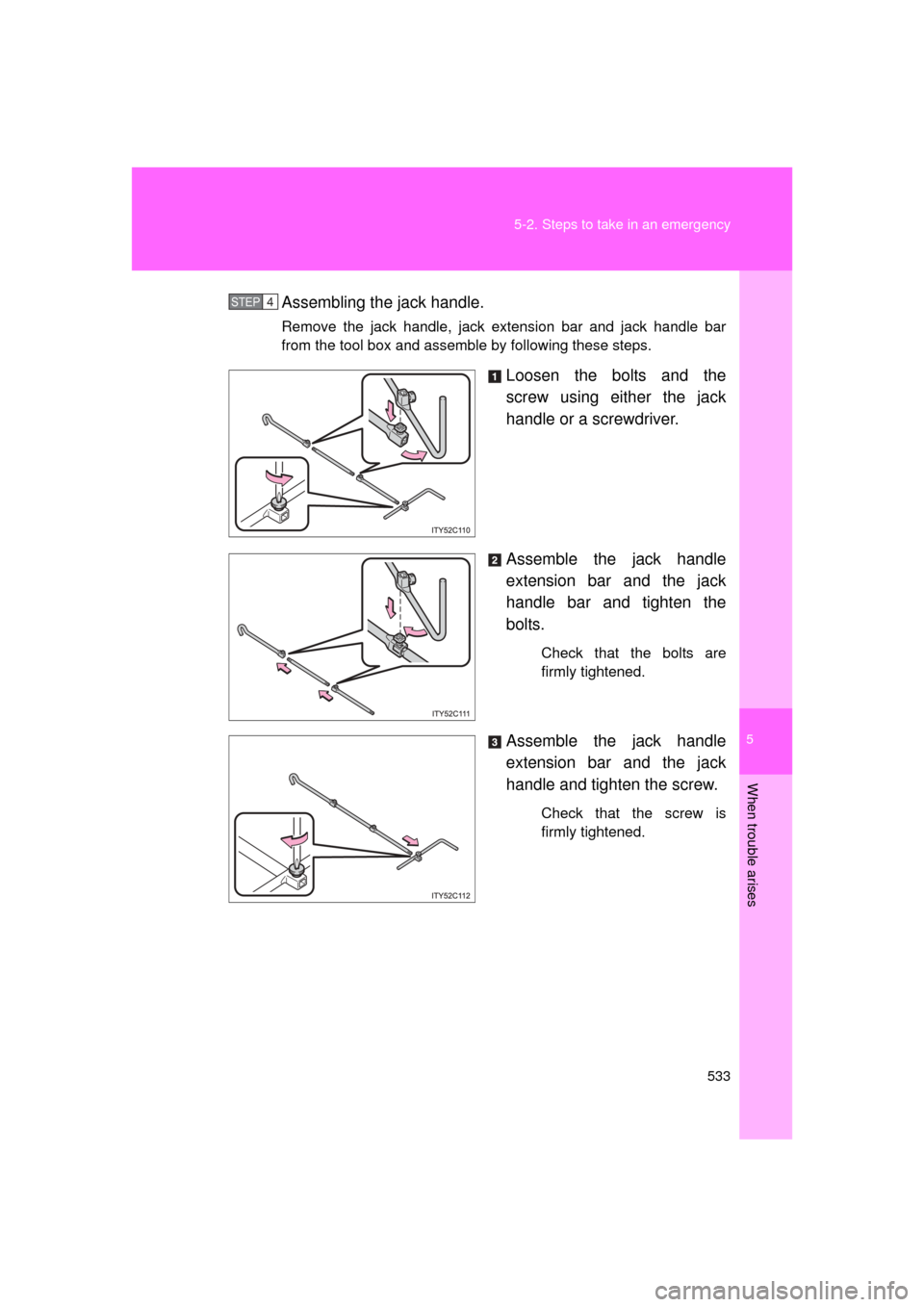 TOYOTA LAND CRUISER 2011 J200 Owners Manual 5
When trouble arises
533
5-2. Steps to take in an emergency
L/C200_U (OM60F74U)
Assembling the jack handle.
Remove the jack handle, jack extension bar and jack handle bar
from the tool box and assemb