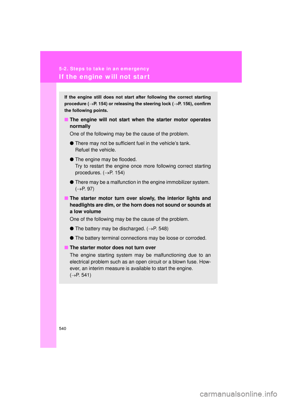 TOYOTA LAND CRUISER 2011 J200 Owners Manual 540
5-2. Steps to take in an emergency
L/C200_U (OM60F74U)
If the engine will not star t
If the engine still does not start after following the correct starting
procedure ( P. 154) or releasing the