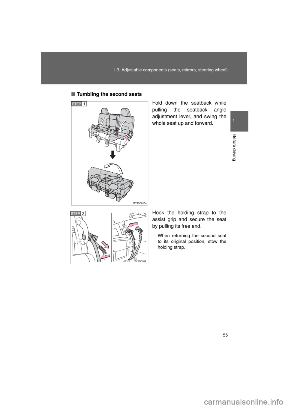 TOYOTA LAND CRUISER 2011 J200 Owners Manual 55
1-3. Adjustable components (s
eats, mirrors, steering wheel)
1
Before driving
L/C200_U (OM60F74U)■
Tumbling the second seats
Fold down the seatback while
pulling the seatback angle
adjustment lev