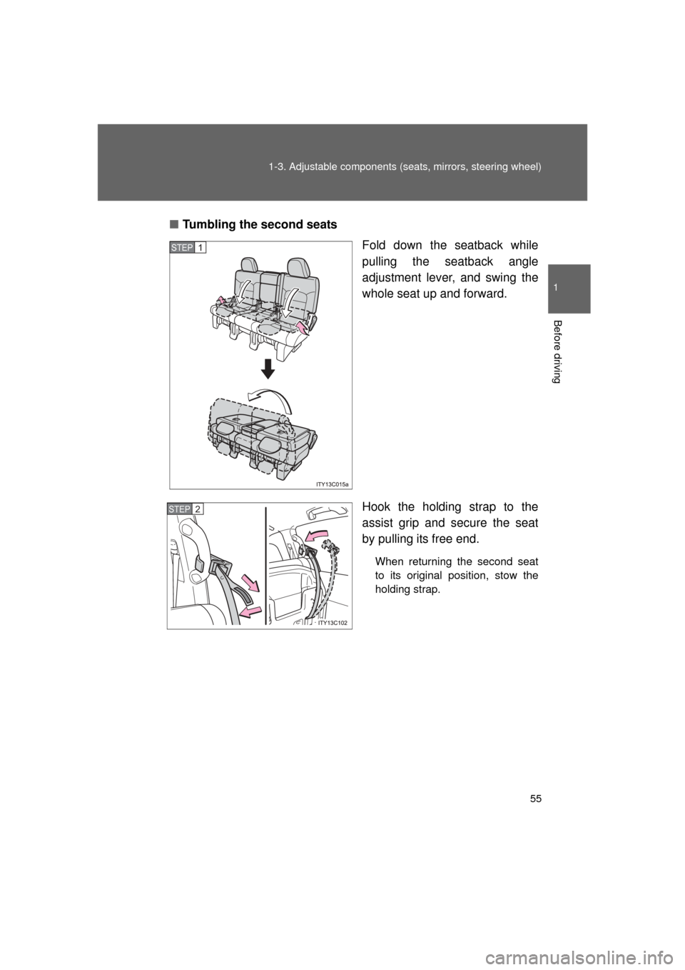 TOYOTA LAND CRUISER 2011 J200 Workshop Manual 55
1-3. Adjustable components (s
eats, mirrors, steering wheel)
1
Before driving
L/C200_U (OM60F74U)■
Tumbling the second seats
Fold down the seatback while
pulling the seatback angle
adjustment lev