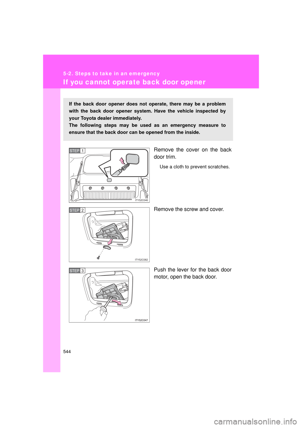 TOYOTA LAND CRUISER 2011 J200 Owners Manual 544
5-2. Steps to take in an emergency
L/C200_U (OM60F74U)
If you cannot operate back door opener
Remove the cover on the back
door trim.
Use a cloth to prevent scratches.
Remove the screw and cover.
