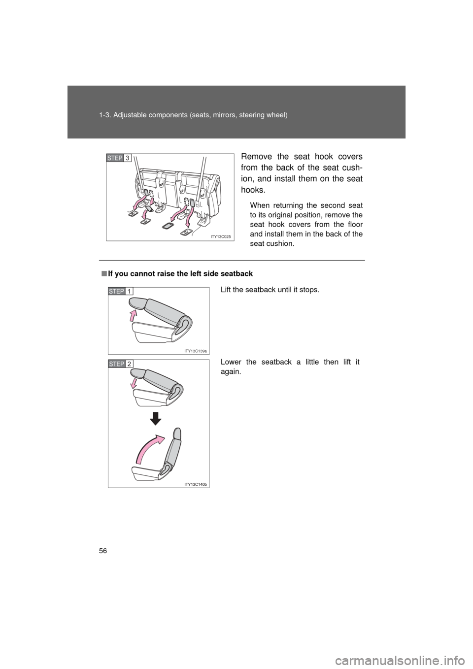 TOYOTA LAND CRUISER 2011 J200 Owners Manual 56 1-3. Adjustable components (seats, mirrors, steering wheel)
L/C200_U (OM60F74U) Remove the seat hook covers
from the back of the seat cush-
ion, and install them on the seat
hooks.
When returning t