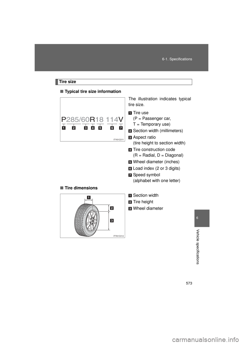 TOYOTA LAND CRUISER 2011 J200 Owners Manual 573
6-1. Specifications
6
Vehicle specifications
L/C200_U (OM60F74U)
Tire size
■ Typical tire size information
The illustration indicates typical
tire size.
Tire use
(P = Passenger car, 
T = Tempora