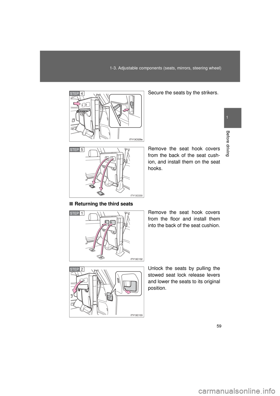 TOYOTA LAND CRUISER 2011 J200 Workshop Manual 59
1-3. Adjustable components (s
eats, mirrors, steering wheel)
1
Before driving
L/C200_U (OM60F74U) Secure the seats by the strikers.
Remove the seat hook covers
from the back of the seat cush-
ion, 