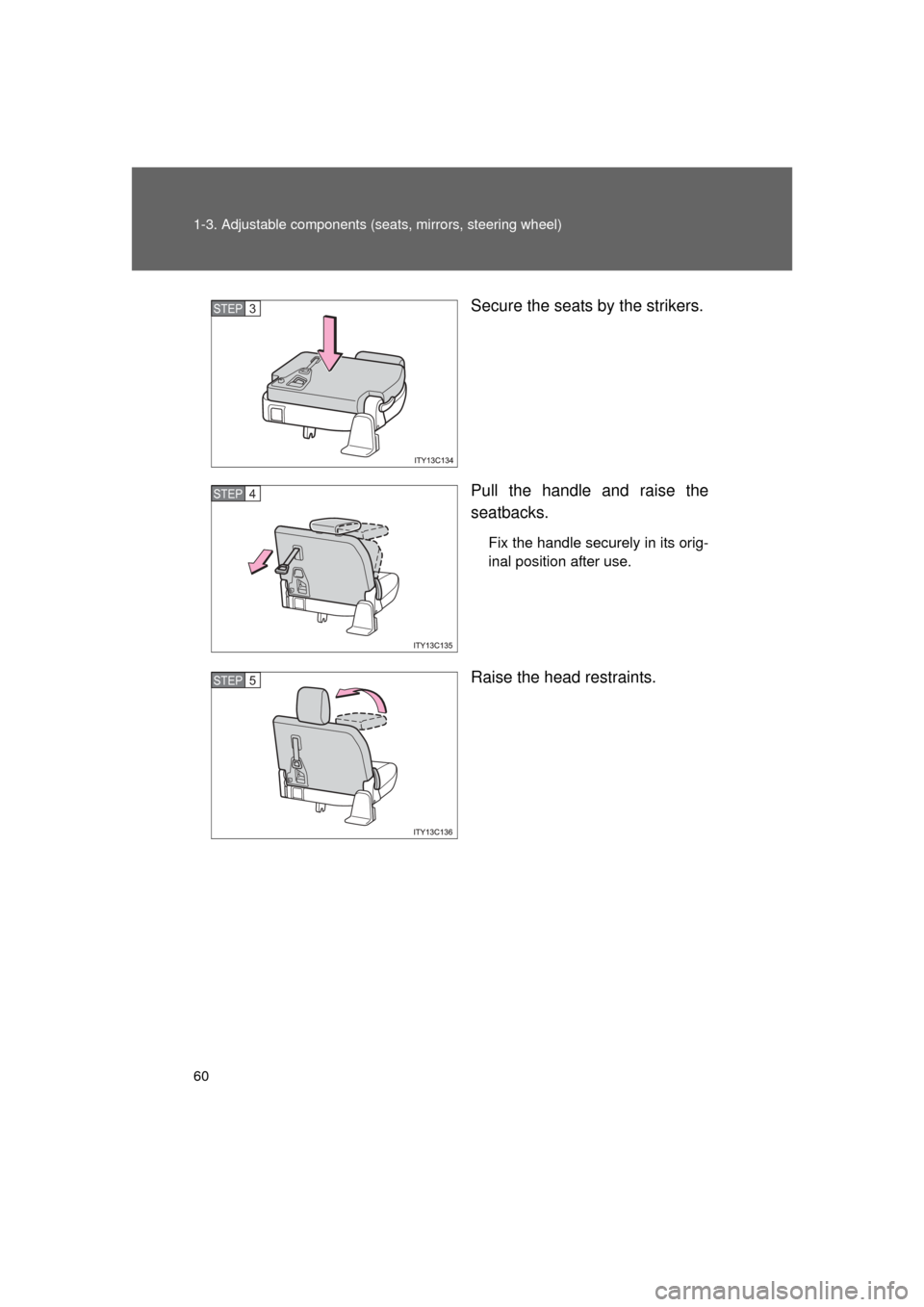 TOYOTA LAND CRUISER 2011 J200 Workshop Manual 60 1-3. Adjustable components (seats, mirrors, steering wheel)
L/C200_U (OM60F74U) Secure the seats by the strikers.
Pull the handle and raise the
seatbacks.
Fix the handle securely in its orig-
inal 