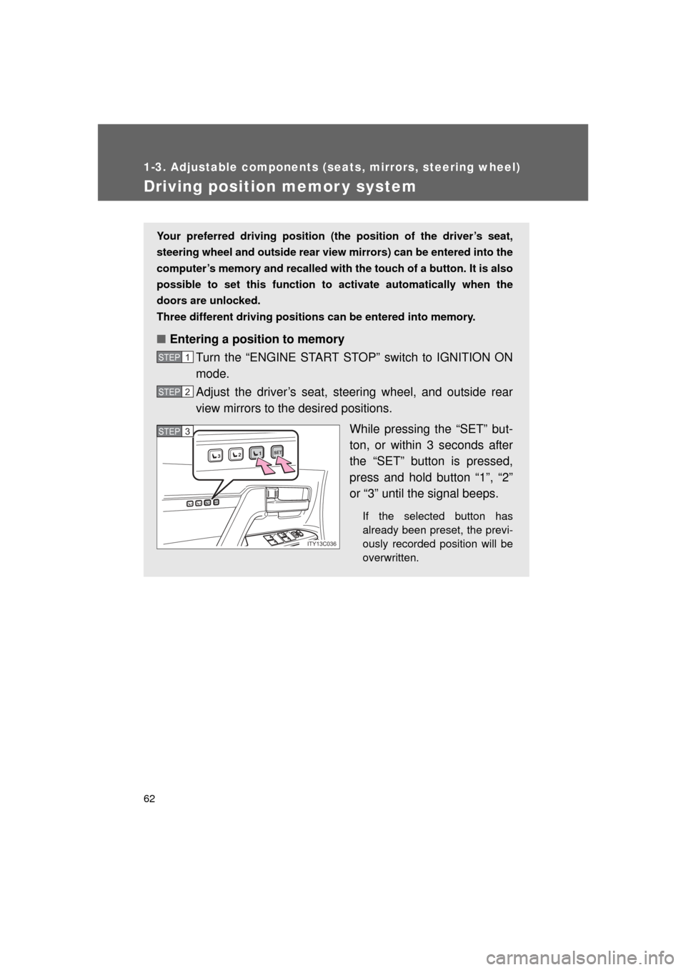 TOYOTA LAND CRUISER 2011 J200 Repair Manual 62
1-3. Adjustable components (seats, mirrors, steering wheel)
L/C200_U (OM60F74U)
Driving position memor y system
Your preferred driving position (the position of the driver’s seat,
steering wheel 