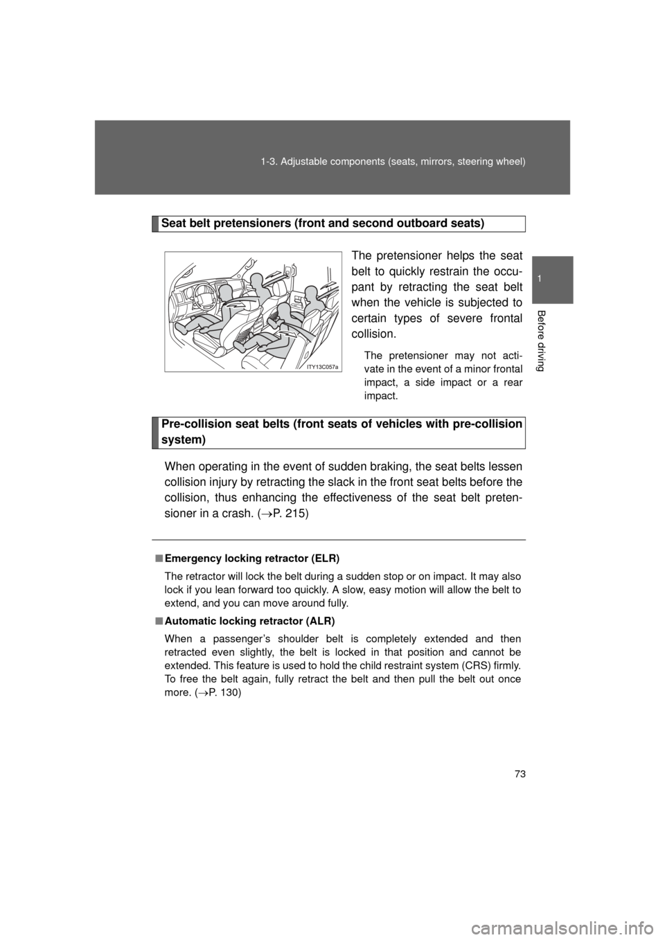 TOYOTA LAND CRUISER 2011 J200 Manual PDF 73
1-3. Adjustable components (s
eats, mirrors, steering wheel)
1
Before driving
L/C200_U (OM60F74U)
Seat belt pretensioners (front and second outboard seats)
The pretensioner helps the seat
belt to q