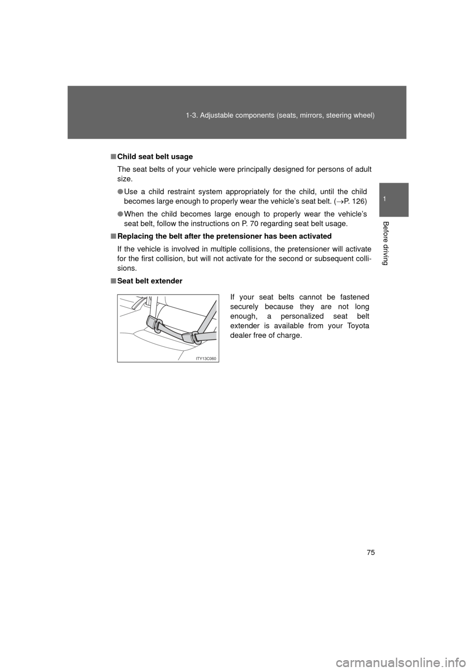 TOYOTA LAND CRUISER 2011 J200 Manual PDF 75
1-3. Adjustable components (s
eats, mirrors, steering wheel)
1
Before driving
L/C200_U (OM60F74U)
■Child seat belt usage
The seat belts of your vehicle were principally designed for persons of ad