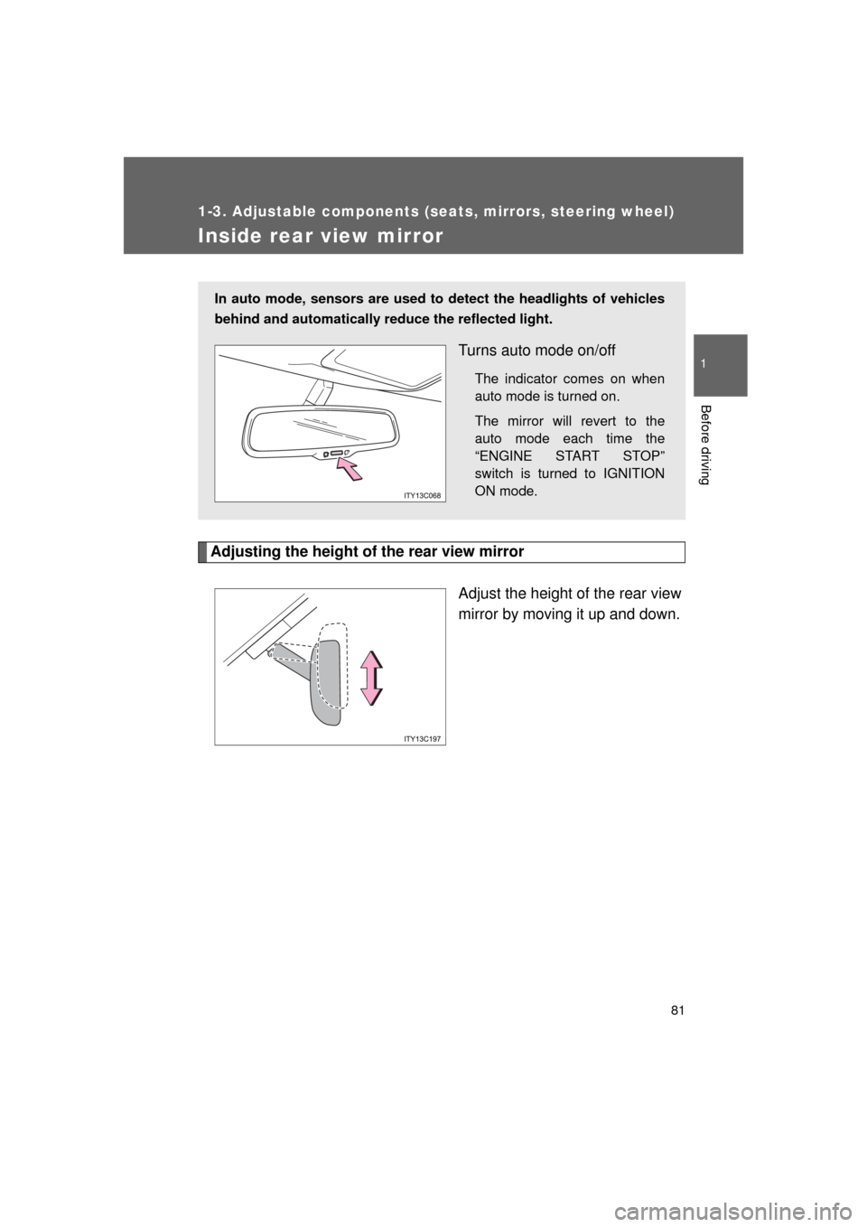 TOYOTA LAND CRUISER 2011 J200 Manual Online 81
1
1-3. Adjustable components (seats, mirrors, steering wheel)
Before driving
L/C200_U (OM60F74U)
Inside rear view mirror
Adjusting the height of the rear view mirrorAdjust the height of the rear vi