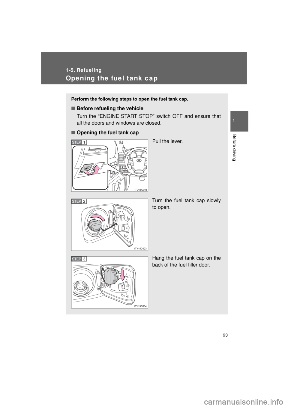 TOYOTA LAND CRUISER 2011 J200 Owners Manual 93
1
Before driving
L/C200_U (OM60F74U)
1-5. Refueling
Opening the fuel tank cap
Perform the following steps to open the fuel tank cap. 
■Before refueling the vehicle
Turn the “ENGINE START STOP