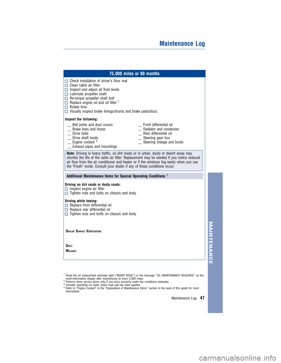 TOYOTA LAND CRUISER 2011 J200 Warranty And Maintenance Guide JOBNAME: 317281-2011-lnd-toyw PAGE: 47 SESS: 11 OUTPUT: Wed Jul 14 16:29:26 2010
/tweddle/toyota/sched-maint/317281-en-lnd/wg
75,000 miles or 90 months
Check installation of driver’s floor matClean 