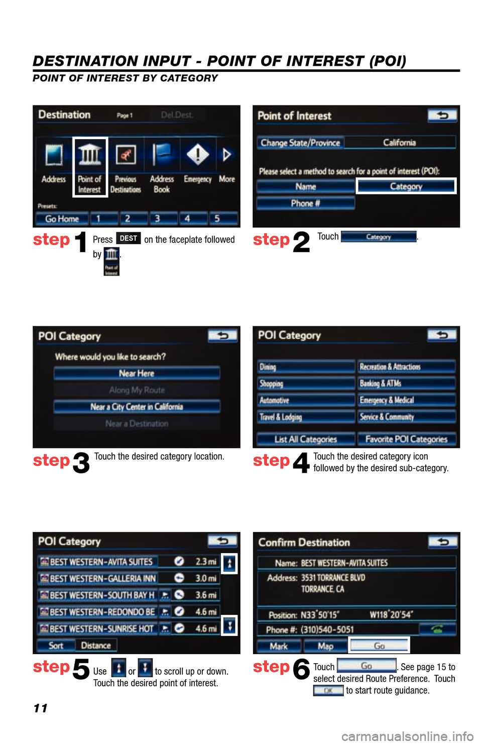 TOYOTA LAND CRUISER 2013 J200 Navigation Manual 11
DESTINATION INPUT - POINT OF INTEREST (POI)
POINT OF INTEREST BY CATEGORYTouch 
.
Touch the desired category location. Touch the desired category icon 
followed by the desired sub-category. 
Use  

