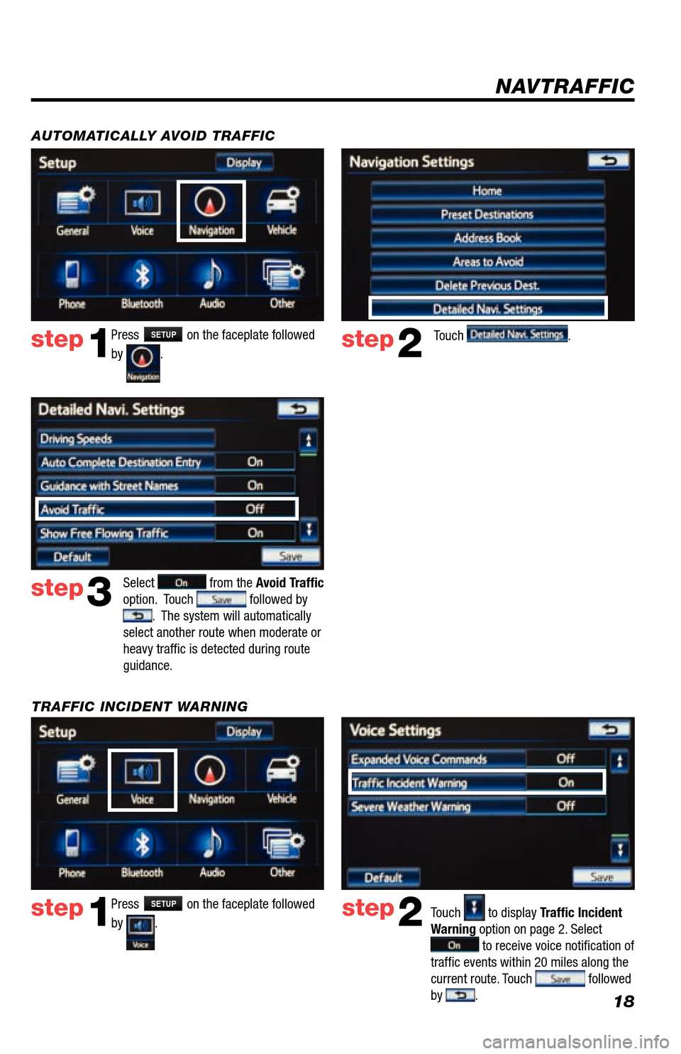 TOYOTA LAND CRUISER 2013 J200 Navigation Manual 18
Press SETUP on the faceplate followed 
by 
. step1step2Touch  to display Traffic Incident 
Warning option on page 2. Select 
 to receive voice notification of 
traffic events within 20 miles along 