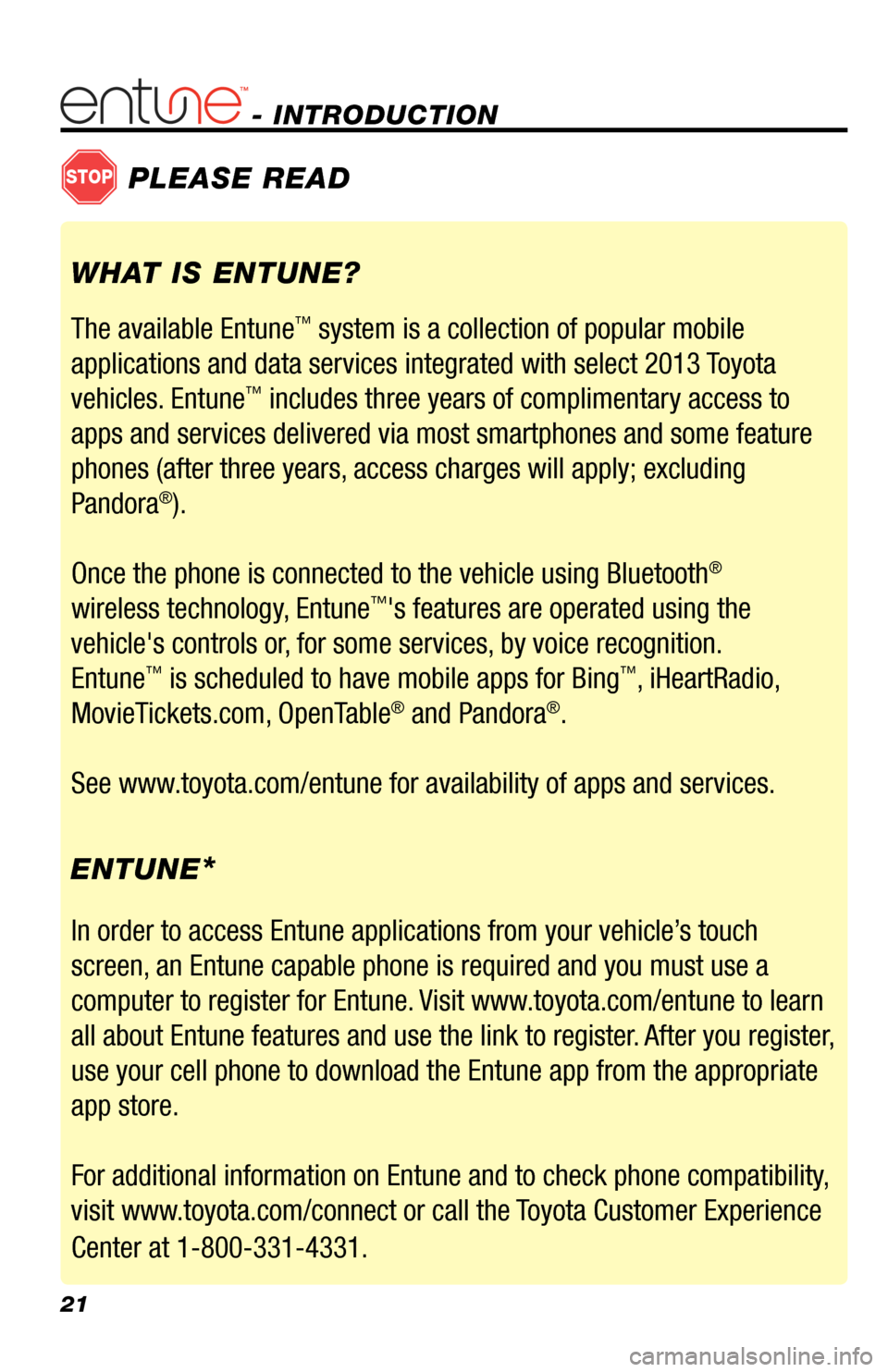 TOYOTA LAND CRUISER 2013 J200 Navigation Manual 21
- INTRODUCTION 
STOPPLEASE READ
WHAT IS ENTUNE?
The available Entune
™ system is a collection of popular mobile
applications and data services integrated with select 2013 Toyota 
vehicles. Entune