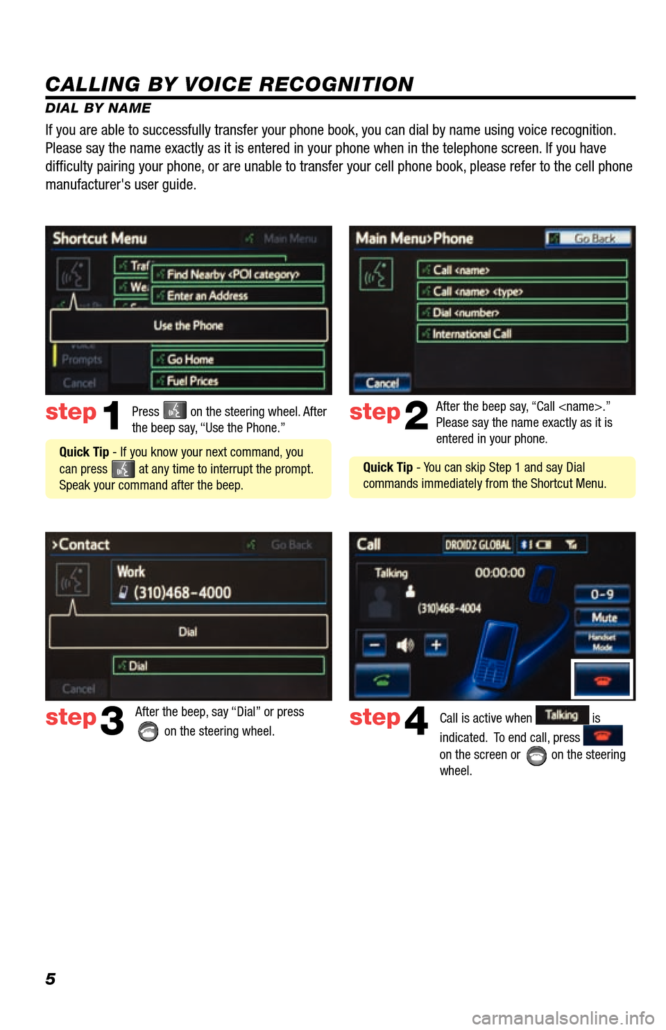 TOYOTA LAND CRUISER 2013 J200 Navigation Manual 5
CALLING BY VOICE RECOGNITION
DIAL BY NAMEPress
on the steering wheel. After
the beep say, “Use the Phone.”step1
Quick Tip - If you know your next command, you
can press
at any time to int TOYOTA LAND CRUISER 2013 J200 Navigation Manual 5
CALLING BY VOICE RECOGNITION
DIAL BY NAMEPress
on the steering wheel. After
the beep say, “Use the Phone.”step1
Quick Tip - If you know your next command, you
can press
at any time to int